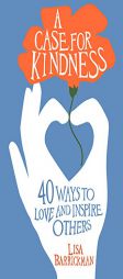 A Case for Kindness: 40 Ways to Love and Inspire Others by Lisa Barrickman Paperback Book