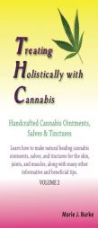 Treating Holistically with Cannabis: Handcrafted Cannabis Ointments, Salves, and Tinctures (Making Cannabis Ointments, Salves, and Tinctures) (Volume by Marie J. Burke Paperback Book