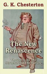 The New Renascence: Thoughts on the Structure of the Future by G. K. Chesterton Paperback Book
