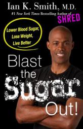 Blast the Sugar Out!: Lower Blood Sugar, Lose Weight, Live Better by Ian K. Smith Paperback Book