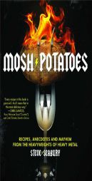 Mosh Potatoes: Recipes, Anecdotes, and Mayhem from the Heavyweights of Heavy Metal by Steve Seabury Paperback Book