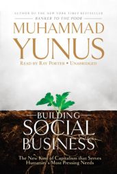 Building Social Business: The New Kind of Capitalism That Serves Humanity's Most Pressing Needs by Muhammad Yunus Paperback Book