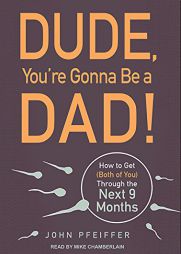Dude, You're Gonna Be a Dad!: How to Get (Both of You) Through the Next 9 Months by John Pfeiffer Paperback Book