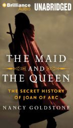 The Maid and the Queen: The Secret History of Joan of Arc by Nancy Goldstone Paperback Book