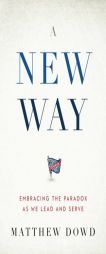 A New Way: Embracing the Paradox as We Lead and Serve by Matthew Dowd Paperback Book