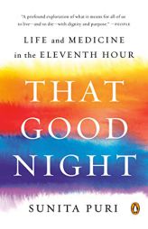 That Good Night: Life and Medicine in the Eleventh Hour by Sunita Puri Paperback Book