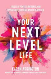 Your Next Level Life: 7 Rules of Power, Confidence, and Opportunity for Black Women in America by Karen Arrinston Paperback Book
