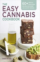 The Easy Cannabis Cookbook: 60+ Medical Marijuana Recipes for Sweet and Savory Edibles by Cheri Sicard Paperback Book