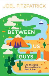 Between Us Guys: Life-Changing Conversations for Dads and Sons by Joel Fitzpatrick Paperback Book