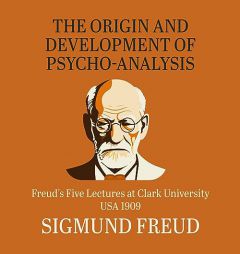 The Origin and Development of Psychoanalysis: Freud's Five Lectures at Clark University, USA, 1909 by Sigmund Freud Paperback Book