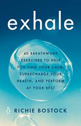 Exhale: 40 Breathwork Exercises to Help You Find Your Calm, Supercharge Your Health, and Perform at Your Best by Richie Bostock Paperback Book