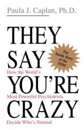 They Say You're Crazy: How The World's Most Powerful Psychiatrists Decide Who's Normal by Paula J. Caplan Paperback Book