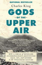 Gods of the Upper Air: How a Circle of Renegade Anthropologists Reinvented Race, Sex, and Gender in the Twentieth Century by Charles King Paperback Book