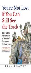 You're Not Lost if You Can Still See the Truck by Bill Heavey Paperback Book