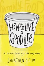 How to Live a Good Life: Soulful Stories, Surprising Science, and Practical Wisdom by Jonathan Fields Paperback Book