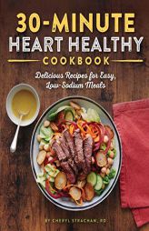 The 30-Minute Heart Healthy Cookbook: Delicious Recipes for Easy, Low-Sodium Meals by Cheryl Strachan Paperback Book