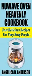 NuWave Oven Heavenly Cookbook: Fast Delicious Recipes For Very Busy People by Angelica B. Anderson Paperback Book