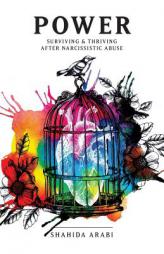 POWER: Surviving and Thriving After Narcissistic Abuse: A Collection of Essays on Malignant Narcissism and Recovery from Emotional Abuse by Shahida Arabi Paperback Book