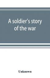 A soldier's story of the war; including the marches and battles of the Washington artillery, and of other Louisiana troops by Unknown Paperback Book