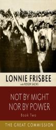 Not By Might Nor By Power: The Great Commission (Volume 2) by Lonnie Frisbee Paperback Book