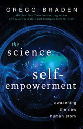 The Science of Self-Empowerment: Awakening the New Human Story by Gregg Braden Paperback Book