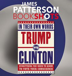 Trump vs. Clinton: In Their Own Words: Everything You Need to Know to Vote Your Conscience by James Patterson Paperback Book