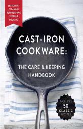 The Cast-Iron Cookware: The Care and Keeping Handbook: Seasoning, Cleaning, Refurbishing, Storing, and Cooking by Dominique DeVito Paperback Book