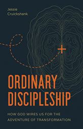 Ordinary Discipleship: How God Wires Us for the Adventure of Transformation by Jessie Cruickshank Paperback Book
