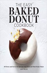 The Easy Baked Donut Cookbook: 60 Sweet and Savory Recipes for Your Oven and Mini Donut Maker by Sara Mellas Paperback Book