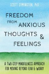 Freedom from Anxious Thoughts and Feelings: A Two-Step Mindfulness Approach for Moving Beyond Fear and Worry by Scott Symington Paperback Book