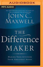 The Difference Maker: Making Your Attitude Your Greatest Asset by John C. Maxwell Paperback Book