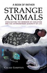 A Book of Rather Strange Animals: Highlighting the Wonders of Evolution and the Extraordinary Diversity of Life by Caleb Compton Paperback Book