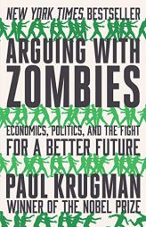 Arguing with Zombies: Economics, Politics, and the Fight for a Better Future by Paul Krugman Paperback Book