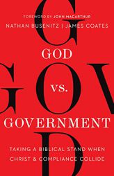 God vs. Government: Taking a Biblical Stand When Christ and Compliance Collide by Nathan Busenitz Paperback Book