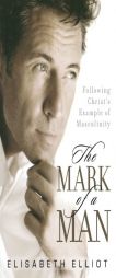 Mark of a Man, The, repack: Following Christs Example of Masculinity by Elisabeth Elliot Paperback Book