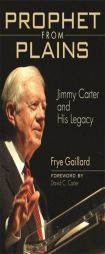 Prophet from Plains: Jimmy Carter and His Legacy by Frye Gaillard Paperback Book