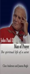 John Paul II, Man of Prayer. the Spiritual Life of a Saint by Clare Anderson Paperback Book