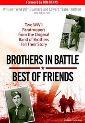 Brothers in Battle, Best of Friends: Two WWII Paratroopers from the Original Band of Brothers Tell Their Story by William 