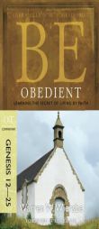 Be Obedient: Learning the Secret of Living by Faith, Genesis 12-25 by Warren W. Wiersbe Paperback Book