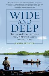 Wide and Deep: Tales and Recollections from a Master Maine Fishing Guide by Randy Spencer Paperback Book