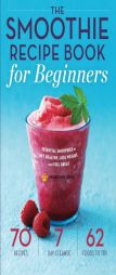 The Smoothie Recipe Book for Beginners: Essential Smoothies to Get Healthy, Lose Weight, and Feel Great by Mendocino Press Paperback Book