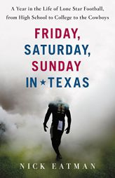 Friday, Saturday, Sunday in Texas: A Year in the Life of Lone Star Football, from High School to College to the Cowboys by Nick Eatman Paperback Book