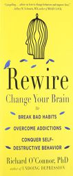 Rewire: Change Your Brain to Break Bad Habits, Overcome Addictions, Conquer Self-Destruc tive Behavior by Richard O'Connor Paperback Book