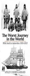 The Worst Journey in the World: With Scott in Antarctica 1910-1913 by Apsley Cherry-Garrard Paperback Book