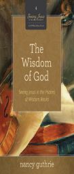 The Wisdom of God: Seeing Jesus in the Psalms and Wisdom Books by Nancy Guthrie Paperback Book