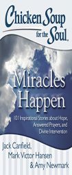 Chicken Soup for the Soul: Miracles Happen: 101 Inspirational Stories about Hope, Answered Prayers, and Divine Intervention by Jack Canfield Paperback Book