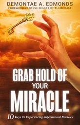 Grab Hold Of Your Miracle: 10 Keys to Experiencing Supernatural Miracles by Demontae A. Edmonds Paperback Book