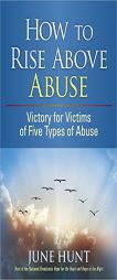 How to Rise Above Abuse: Victory for Victims of Five types of Abuse (Counseling Through the Bible Series) by June Hunt Paperback Book