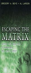 Escaping the Matrix: Setting Your Mind Free to Experience Real Life in Christ by Gregory A. Boyd Paperback Book