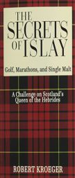 The Secrets of Islay - Golf, Marathons and Single Malt by Robert Kroeger Paperback Book